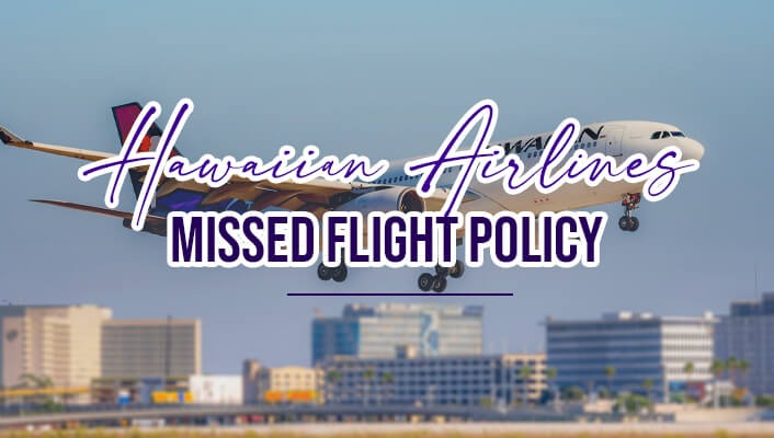 Hawaiian Airlines Missed Flight Policy​: Updated Rules 2026