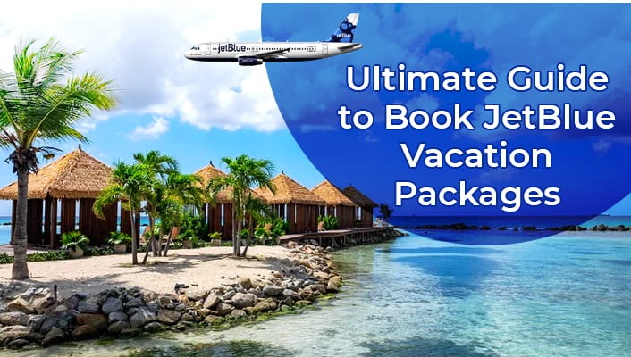 Ultimate Guide to Book JetBlue Vacation Packages