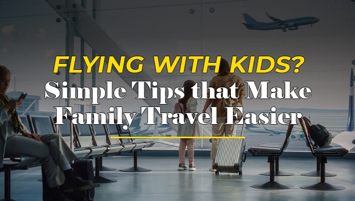Flying With Kids? Simple Tips that Make Family Travel Easier