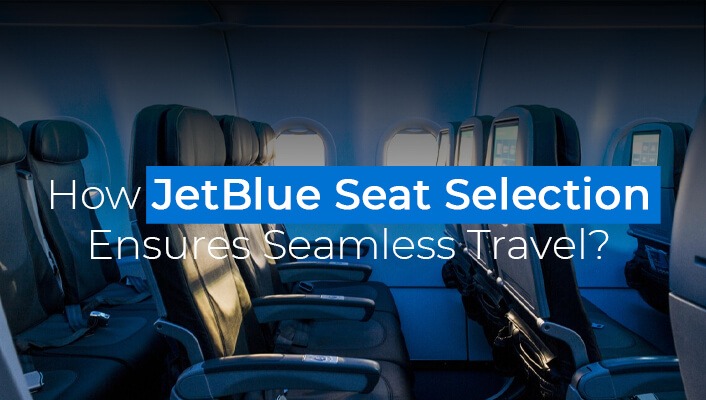 How JetBlue Seat Selection Ensures Seamless Travel?